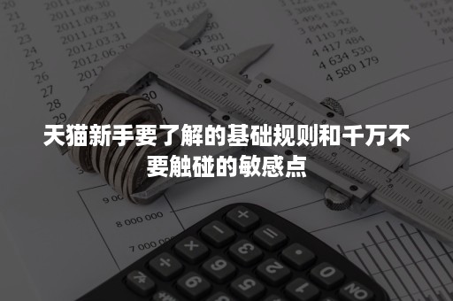 天猫新手要了解的基础规则和千万不要触碰的敏感点