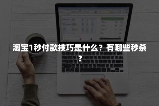 淘宝1秒付款技巧是什么？有哪些秒杀？