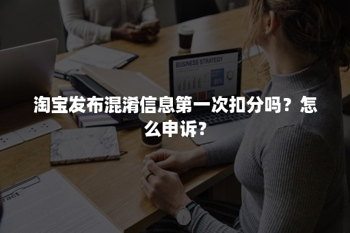 淘宝发布混淆信息第一次扣分吗？怎么申诉？