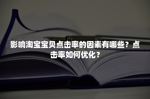 影响淘宝宝贝点击率的因素有哪些？点击率如何优化？