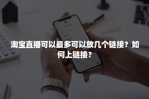 淘宝直播可以最多可以放几个链接？如何上链接？