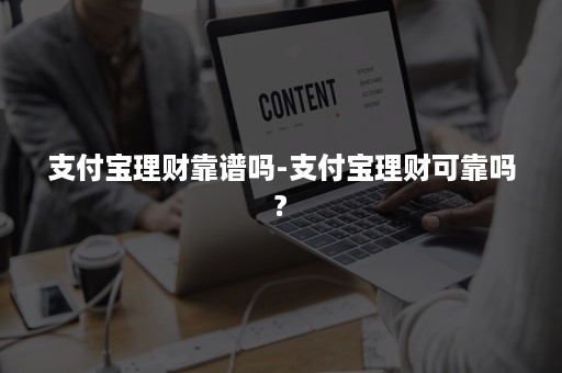 支付宝理财靠谱吗-支付宝理财可靠吗?