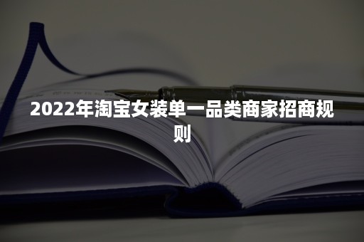 2022年淘宝女装单一品类商家招商规则