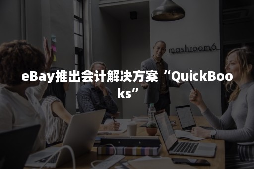 eBay推出会计解决方案“QuickBooks”