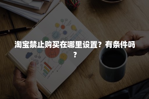 淘宝禁止购买在哪里设置？有条件吗？