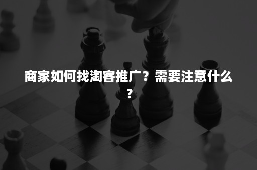 商家如何找淘客推广？需要注意什么？