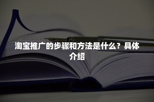 淘宝推广的步骤和方法是什么？具体介绍