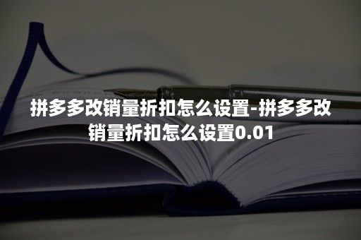 拼多多改销量折扣怎么设置-拼多多改销量折扣怎么设置0.01