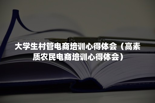 大学生村管电商培训心得体会（高素质农民电商培训心得体会）