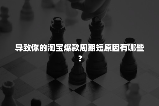 导致你的淘宝爆款周期短原因有哪些？