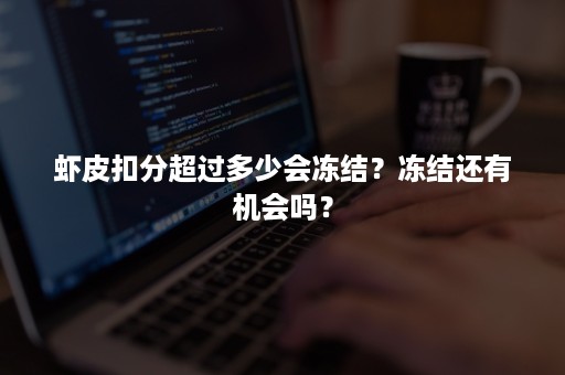 虾皮扣分超过多少会冻结？冻结还有机会吗？