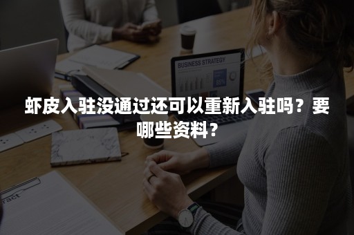 虾皮入驻没通过还可以重新入驻吗？要哪些资料？