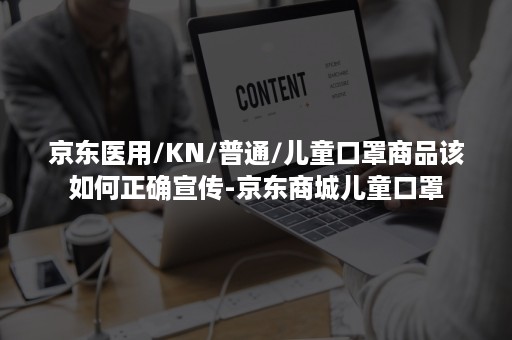 京东医用/KN/普通/儿童口罩商品该如何正确宣传-京东商城儿童口罩