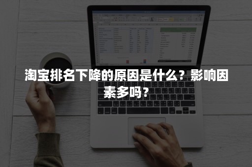 淘宝排名下降的原因是什么？影响因素多吗？