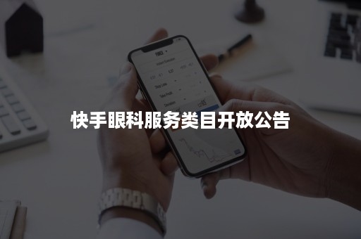 快手眼科服务类目开放公告