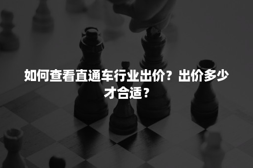 如何查看直通车行业出价？出价多少才合适？