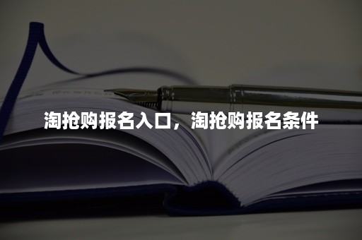 淘抢购报名入口，淘抢购报名条件