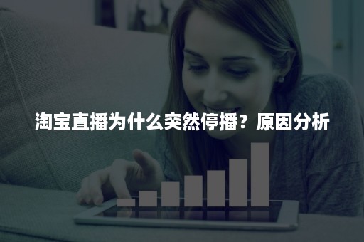 淘宝直播为什么突然停播？原因分析