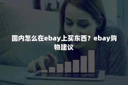 国内怎么在ebay上买东西？ebay购物建议