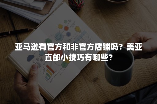 亚马逊有官方和非官方店铺吗？美亚直邮小技巧有哪些？