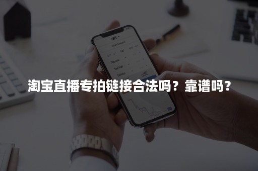 淘宝直播专拍链接合法吗？靠谱吗？