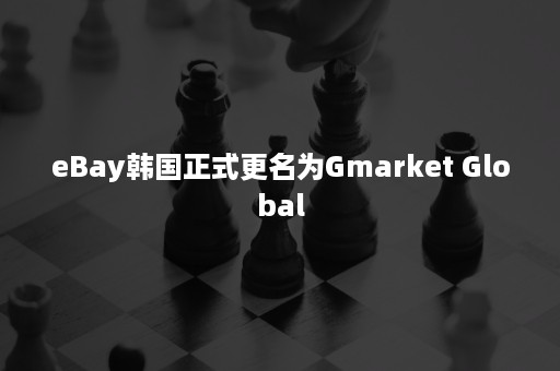 eBay韩国正式更名为Gmarket Global