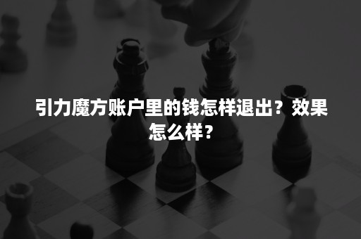 引力魔方账户里的钱怎样退出？效果怎么样？