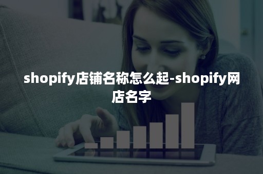 shopify店铺名称怎么起-shopify网店名字