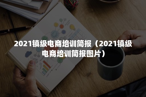 2021镇级电商培训简报（2021镇级电商培训简报图片）