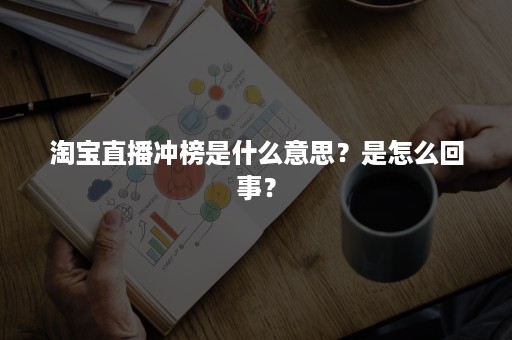 淘宝直播冲榜是什么意思？是怎么回事？