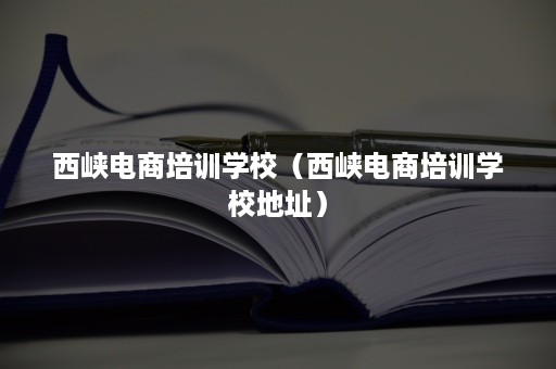 西峡电商培训学校（西峡电商培训学校地址）