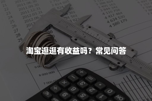 淘宝逛逛有收益吗？常见问答