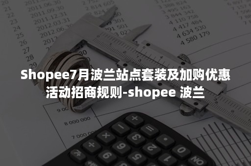 Shopee7月波兰站点套装及加购优惠活动招商规则-shopee 波兰