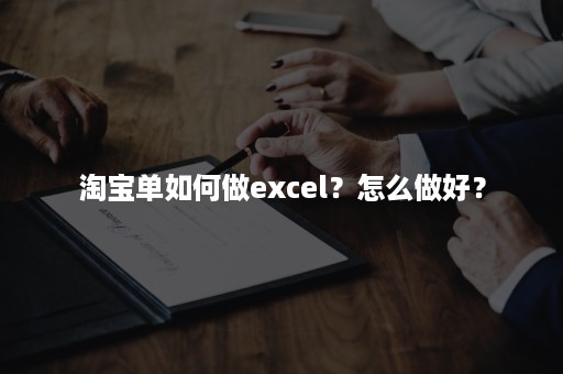 淘宝单如何做excel？怎么做好？