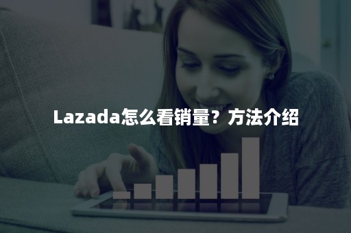 Lazada怎么看销量？方法介绍