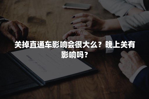 关掉直通车影响会很大么？晚上关有影响吗？