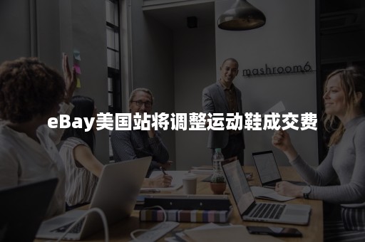 eBay美国站将调整运动鞋成交费