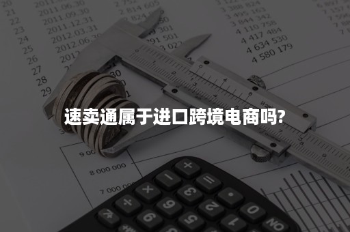 速卖通属于进口跨境电商吗?