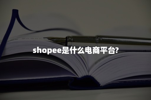 shopee是什么电商平台?