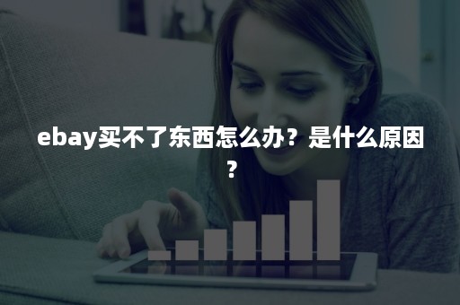 ebay买不了东西怎么办？是什么原因？