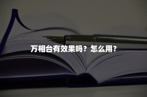 万相台有效果吗？怎么用？