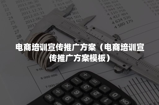 电商培训宣传推广方案（电商培训宣传推广方案模板）