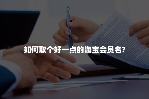 如何取个好一点的淘宝会员名?