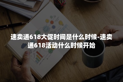 速卖通618大促时间是什么时候-速卖通618活动什么时候开始