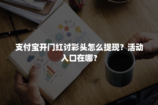 支付宝开门红讨彩头怎么提现？活动入口在哪？