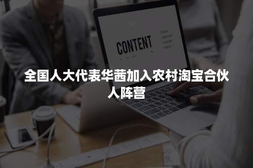 全国人大代表华茜加入农村淘宝合伙人阵营