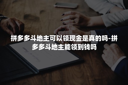 拼多多斗地主可以领现金是真的吗-拼多多斗地主能领到钱吗