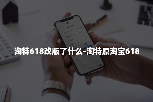 淘特618改版了什么-淘特原淘宝618