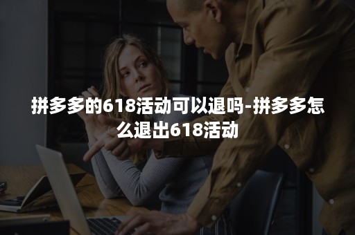 拼多多的618活动可以退吗-拼多多怎么退出618活动