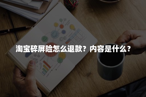 淘宝碎屏险怎么退款？内容是什么？